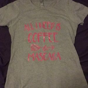 All I need is coffee and mascara T-shirt NWOT